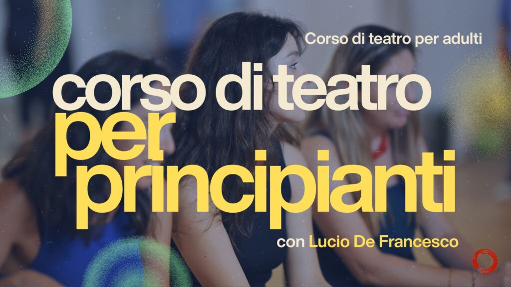 Corso di teatro per principianti<br>con Lucio De Francesco<br><br>Lunedì 20:30 – 23:00